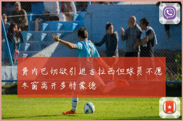 费内巴切欲引进吉拉西但球员不愿冬窗离开多特蒙德