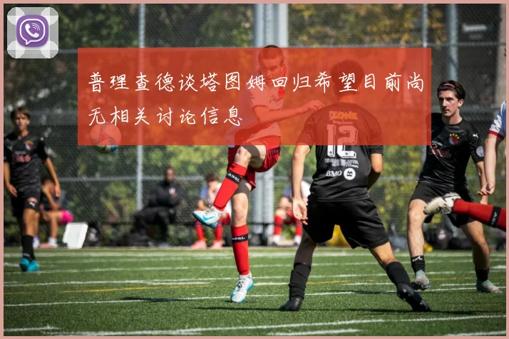 普理查德谈塔图姆回归希望目前尚无相关讨论信息