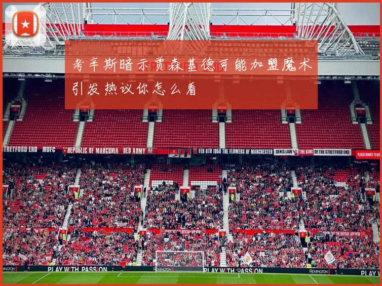 考辛斯暗示贾森基德可能加盟魔术引发热议你怎么看