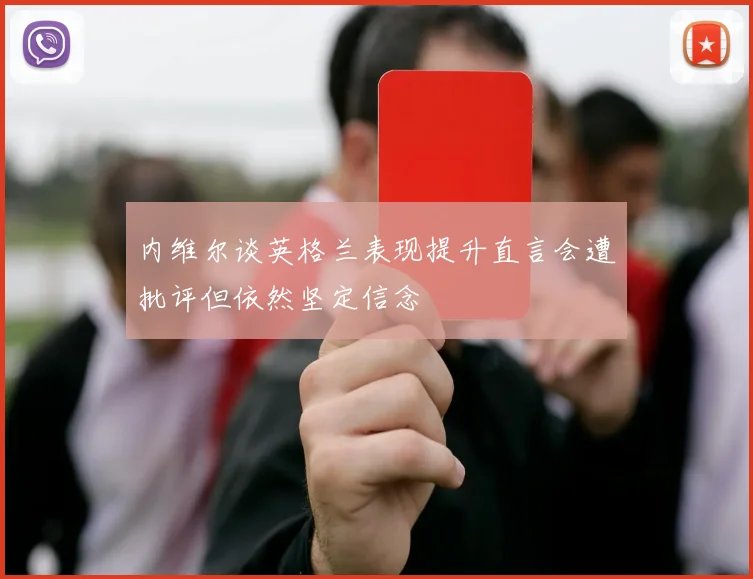 内维尔谈英格兰表现提升直言会遭批评但依然坚定信念
